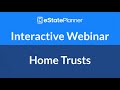 eState Planner Interactive Webinar - Home Trusts