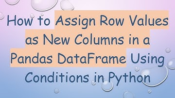 How to Assign Row Values as New Columns in a Pandas DataFrame Using Conditions in Python