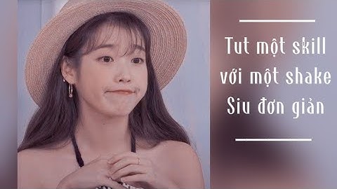 Tut 1 skill + 1 shake am basic siu đơn giản