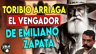 TORIBIO ARRIAGA - EL VENGADOR ÉPICO DE EMILIANO ZAPATA