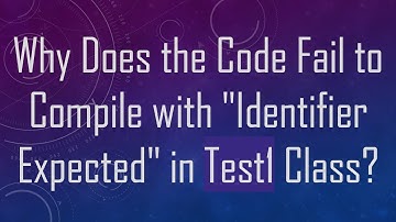 Why Does the Code Fail to Compile with "Identifier Expected" in Test1 Class?