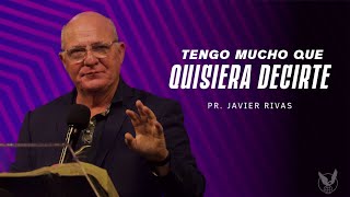 &quot;Tengo mucho que quisiera decirte&quot; Pr. Javier Rivas