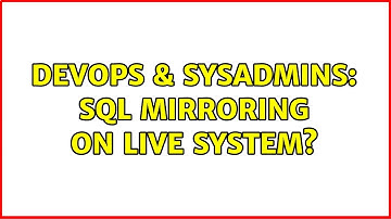 DevOps & SysAdmins: SQL Mirroring on Live System? (2 Solutions!!)