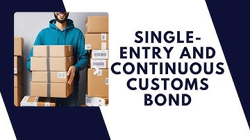 Understanding Single-entry and Continuous Customs Bond