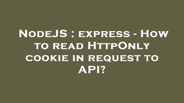 NodeJS : express - How to read HttpOnly cookie in request to API?