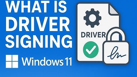 What is Driver Signing in Windows 11  Explained!