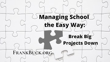 Managing School the Easy Way | Break Big Projects Down