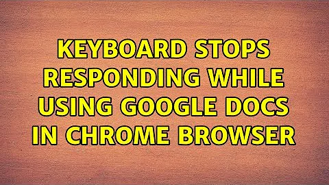 Ubuntu: Keyboard Stops Responding While Using Google Docs in Chrome Browser (2 Solutions!!)