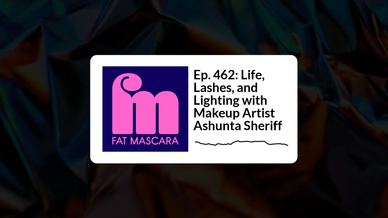Fat Mascara - Ep. 462: Life, Lashes, and Lighting with Makeup Artist Ashunta Sheriff