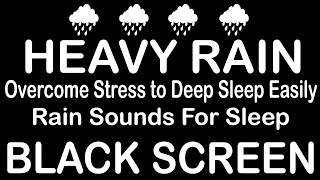 Remove Overthinking to Sleep Peacefully with Heavy Rain Sounds for Sleeping - Black Screen