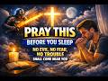 Night Prayer for Protection, Peace & Deliverance from Fear | Sleep Under God’s Covering
