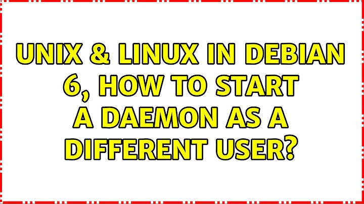 Unix & Linux: In Debian 6, how to start a daemon as a different user?