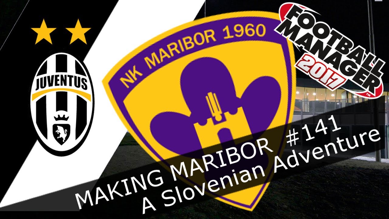 FM17 - NK Maribor - Episode 141 - JUVENTUS Champions League Quarters! Football Manager 2017