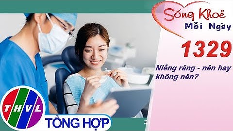 Niềng răng - nên hay không nên? ​| Sống khỏe mỗi ngày - Kỳ 1329