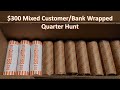 $300 Mixed Customer & Bank Rolled Quarter Hunt