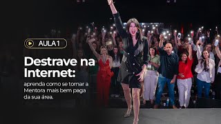 AULA 1 - DESTRAVE NA INTERNET: Como se tornar a Melhor Mentora da sua área (e a mais bem paga)