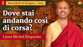 08- Dove stai andando così di corsa? - Mercoledì al Kunpen con Lama Michel Rinpoche