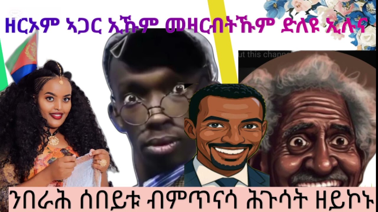 በራሕ ብምውላዱ በዓል መን ዮም ቀኒኦም ዘለው ፈሊጥናዮም  ኣለና ድሓን በራሕ ከኣእዚ ናባይ ጽግዕ ጽግዕ ትብሎ ኣቋርጾ