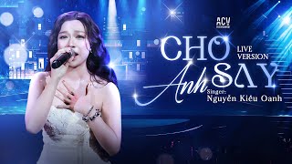 CHO ANH SAY - Nguyễn Kiều Oanh | Hãy Cho Em Uống Một Lần Để Được Say Đến Bất Cần | Live Performance