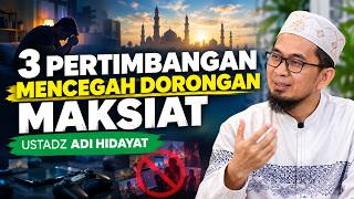 3 PERTIMBANGAN MENCEGAH DORONGAN MAKSIAT | USTADZ ADI HIDAYAT