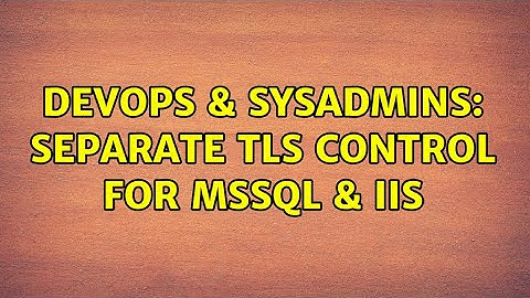 DevOps & SysAdmins: Separate TLS control for MSSQL & IIS (2 Solutions!!)