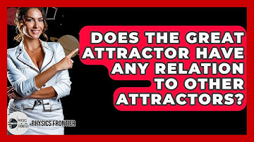 Does The Great Attractor Have Any Relation To Other Attractors? - Physics Frontier