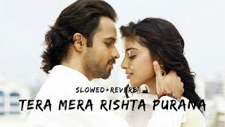 Tera Mera Rishta Purana - slowed + reverb | Mustafa Zahid | Awarapan |  Emran Hashmi