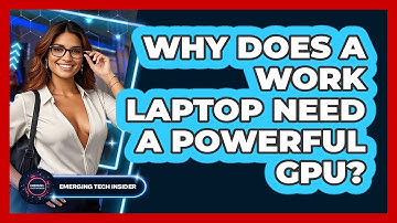 Why Does A Work Laptop Need A Powerful GPU? - Emerging Tech Insider