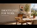 Smooth Jazz for Work | Sunlit Home Office Focus Music [1 Hour]