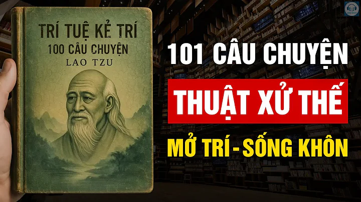 101 Thuật Xử Thế Của Người Trí | Lời Dạy Lão Tử Giúp Sống Khôn Ngoan