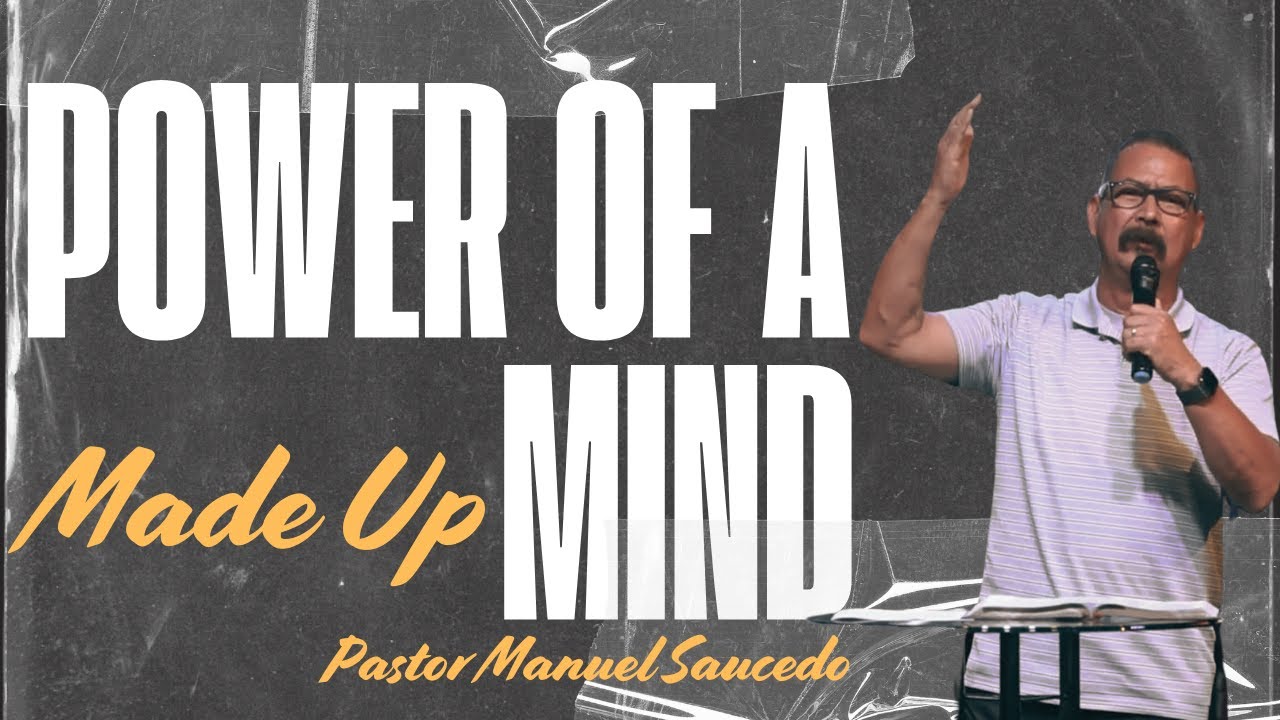 the-power-of-a-made-up-mind-pastor-manuel-saucedo-youtube