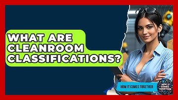 What Are Cleanroom Classifications? - How It Comes Together