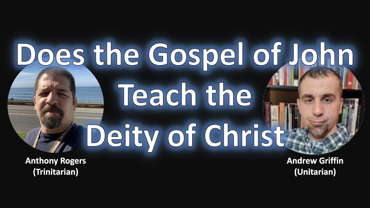Anthony Rogers vs Andrew Griffin (Does the Gospel of John Teach the Deity of Christ?)