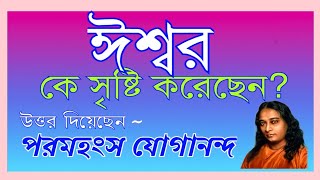 ঈশ্বরের সৃষ্টিকর্তা কে?#ঈশ্বর কী স্বয়ম্ভু?#মানুষই কী ঈশ্বরকে সৃষ্টি করেছেন?#পরমহংসযোগানন্দ কী বলেন?