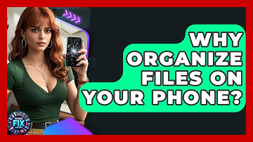 Why Organize Files On Your Phone? - Phone Fix and Features