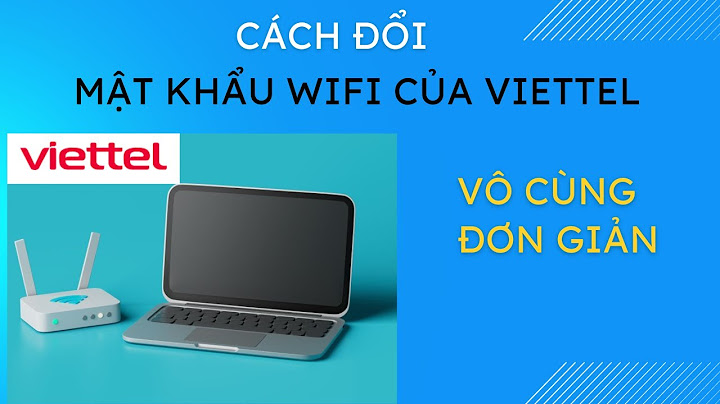 Hướng dẫn cách đổi mật khẩu wifi viettel bằng laptop năm 2024