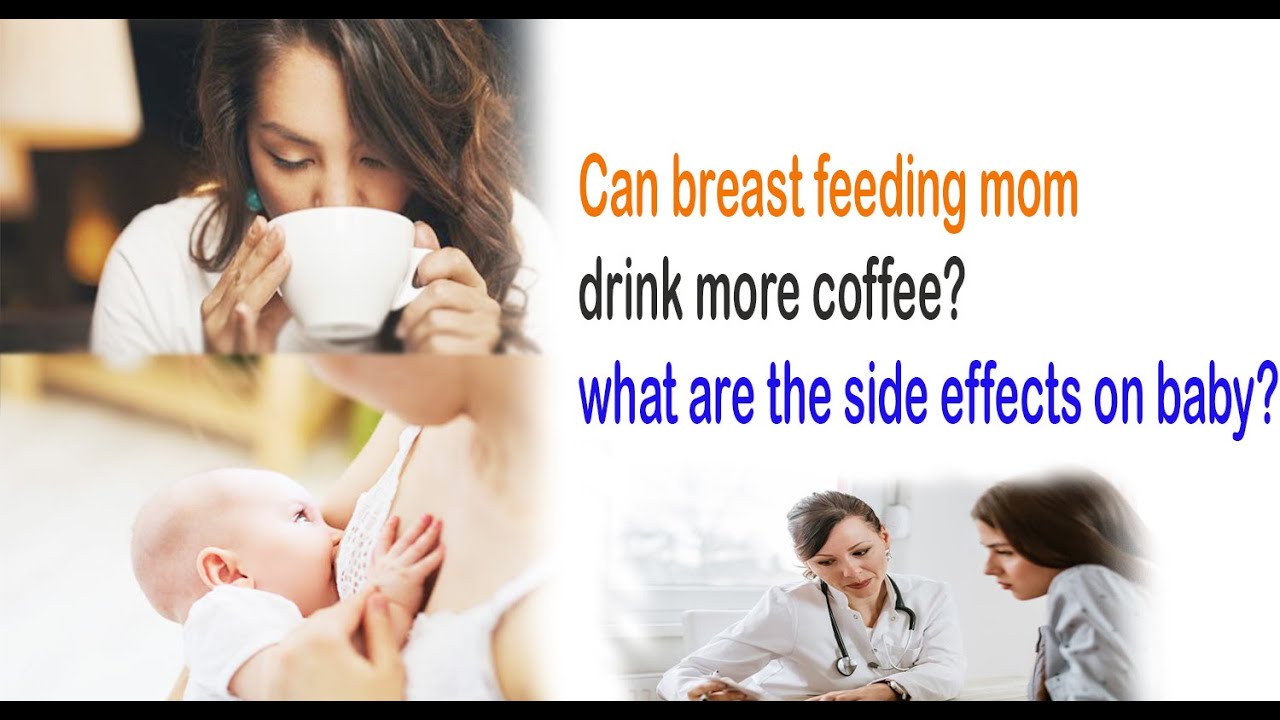 Can Breast feeding mom drink more coffee ?? What are the side effects on baby?? YouTube