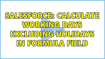 Salesforce: Calculate Working days excluding Holidays in formula field (2 Solutions!!)