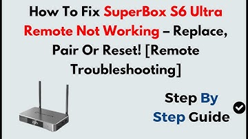 How To Fix SuperBox S6 Ultra Remote Not Working – Replace, Pair Or Reset! [Remote Troubleshooting]