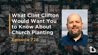 What Clint Clifton Would Want You to Know About Church Planting (Ed Stetzer, Trevin Wax) Ep. #728