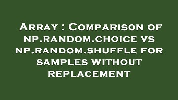 Array : Comparison of np.random.choice vs np.random.shuffle for samples without replacement