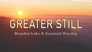 Greater Still - Brandon Lake & Essential Worship - Lyric Video