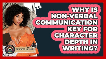Why Is Non-verbal Communication Key For Character Depth In Writing? - The Storytellers Room