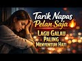 Tarik Napas Pelan Saja 🔥 Lagu Galau Paling Menyentuh Hati | Viral 2025