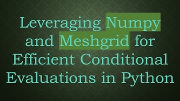 Leveraging Numpy and Meshgrid for Efficient Conditional Evaluations in Python