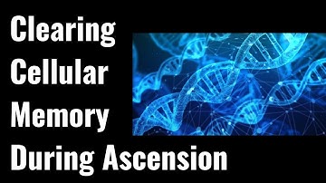 Clearing Cellular Memory During Ascension