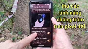 Thử Tính năng chống trộm của google pixel, bật lên hết cho an toàn | hóng hớt công nghệ