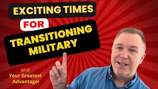 Exciting Times for Transitioning Military ... and Your Greatest Advantage! #militaryretirement