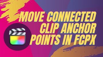 Move Connected Clip Anchor Points in Final Cut Pro X For Rapid Editing