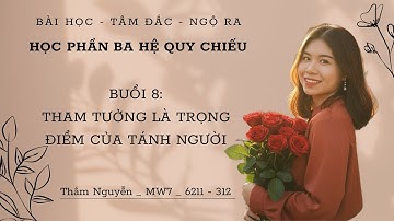 Học phần Ba Hệ Quy Chiếu - Buổi 8: Tham và Tưởng là trọng điểm của tánh người